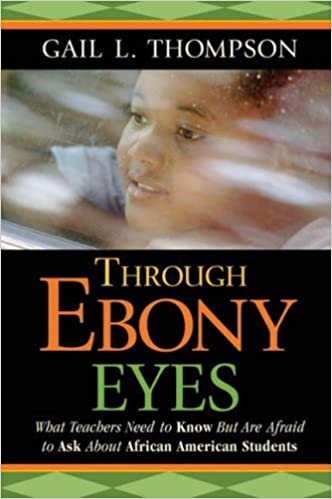 Through Ebony Eyes – What Teachers Need to Know But Are Afraid to Ask About African American Students