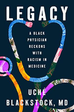 Legacy: A Black Physician Reckons with Racism in Medicine - Book by Black Author